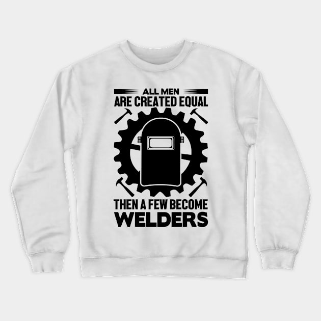 All men are created equal then a few become welders Crewneck Sweatshirt by mohamadbaradai